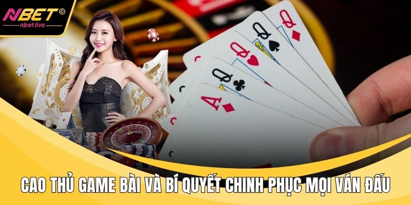 Cao Thủ Game Bài Và Bí Quyết Chinh Phục Mọi Ván Đấu Cao thủ game bài