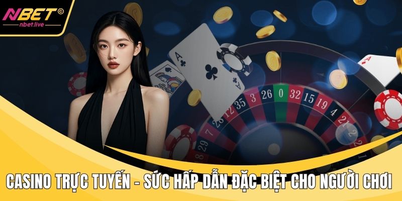 Casino Trực Tuyến - Sức Hấp Dẫn Đặc Biệt Cho Người Chơi Casino trực tuyến