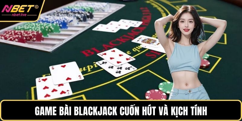 Pt Casino Nbet Và Những Bí Quyết Chinh Phục Đẳng Cấp Game bài Blackjack cuốn hút và kịch tính