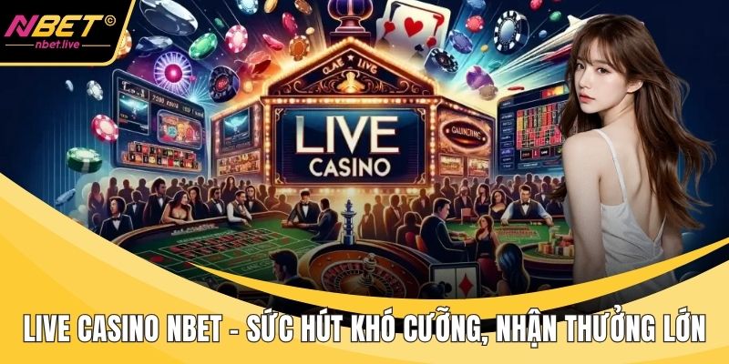 Live Casino Nbet - Sức Hút Khó Cưỡng, Nhận Thưởng Lớn Live casino Nbet