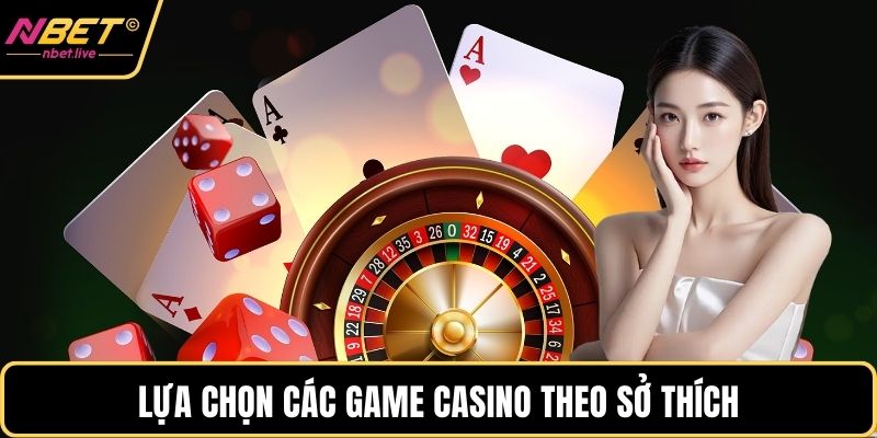 Top Game Casino Được Yêu Thích Phổ Biến Nhất Hiện Nay Lựa chọn các game casino theo sở thích