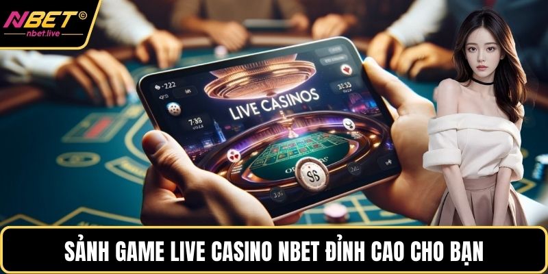 Live Casino Nbet - Sức Hút Khó Cưỡng, Nhận Thưởng Lớn Sảnh game live casino Nbet đỉnh cao cho bạn
